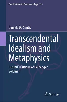 Idéalisme transcendantal et métaphysique : la critique de Heidegger par Husserl. Volume 1 - Transcendental Idealism and Metaphysics: Husserl's Critique of Heidegger. Volume 1