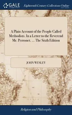 Une description claire des personnes appelées méthodistes. Dans une lettre au révérend M. Perronet. ... La sixième édition - A Plain Account of the People Called Methodists. In a Letter to the Reverend Mr. Perronet. ... The Sixth Edition