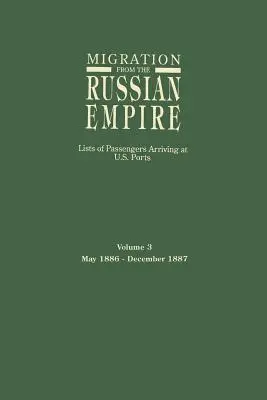 Migration de l'Empire russe : Listes de passagers arrivant dans les ports américains. Volume 3 : mai 1886-décembre 1887 - Migration from the Russian Empire: Lists of Passengers Arriving at U.S. Ports. Volume 3: May 1886-December 1887