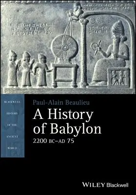 Histoire de Babylone, 2200 av. J.-C. - Ad 75 - A History of Babylon, 2200 BC - Ad 75