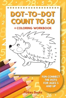 Alphabet point à point - Comptez jusqu'à 50 + cahier de coloriage : Les points, c'est amusant pour les 5 ans et plus - Dot-To-Dot Count to 50 + Coloring Workbook: Fun Connect the Dots for Ages 5 and Up