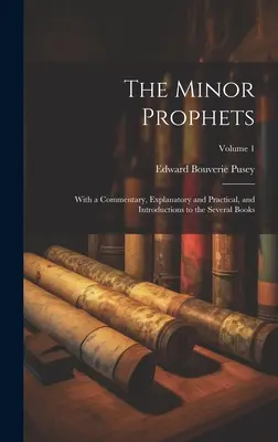 Les petits prophètes : Avec un commentaire explicatif et pratique, et des introductions aux différents livres ; Volume 1 - The Minor Prophets: With a Commentary, Explanatory and Practical, and Introductions to the Several Books; Volume 1
