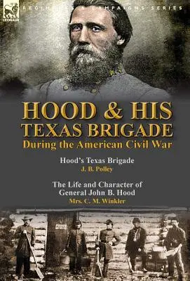 Hood & His Texas Brigade During the American Civil War : Hood's Texas Brigade par J. B. Polley & The Life and Character of General John B. Hood par Mrs. - Hood & His Texas Brigade During the American Civil War: Hood's Texas Brigade by J. B. Polley & The Life and Character of General John B. Hood by Mrs.