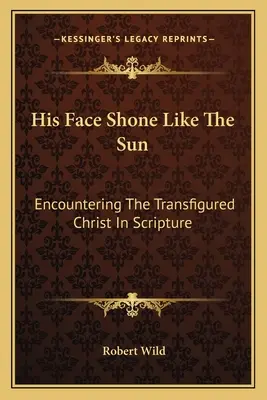 Son visage brillait comme le soleil : À la rencontre du Christ transfiguré dans les Écritures - His Face Shone Like The Sun: Encountering The Transfigured Christ In Scripture