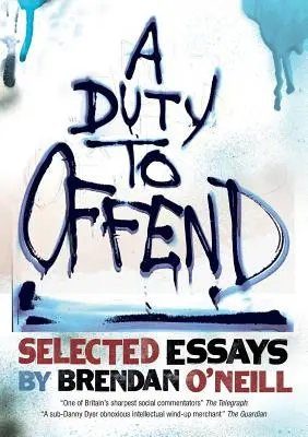 Un devoir d'offense : Essais choisis de Brendan O'Neill - A Duty to Offend: Selected Essays by Brendan O'Neill