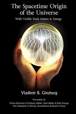 L'origine spatio-temporelle de l'univers avec la matière et l'énergie sombres visibles - The Spacetime Origin Of the Universe With Visible Dark Matter & Energy