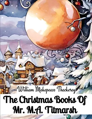 Les livres de Noël de M. M.A. Titmarsh - The Christmas Books Of Mr. M.A. Titmarsh