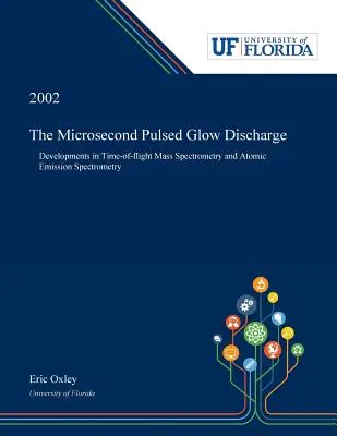 La décharge luminescente pulsée à la microseconde : Développements en spectrométrie de masse à temps de vol et en spectrométrie d'émission atomique - The Microsecond Pulsed Glow Discharge: Developments in Time-of-flight Mass Spectrometry and Atomic Emission Spectrometry