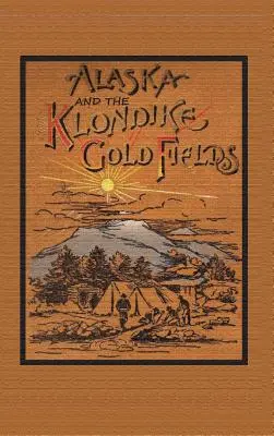 L'Alaska et les champs d'or du Klondike - Alaska and the Klondike Goldfields