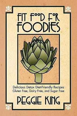 Fit Food for Foodies : De délicieuses recettes de désintoxication sans gluten, sans produits laitiers et sans sucre - Fit Food for Foodies: Delicious Detox Diet-Friendly Recipes--Gluten Free, Dairy Free, and Sugar Free