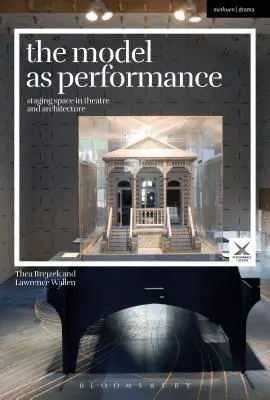 Le modèle en tant que performance : La mise en scène de l'espace dans le théâtre et l'architecture - The Model as Performance: Staging Space in Theatre and Architecture