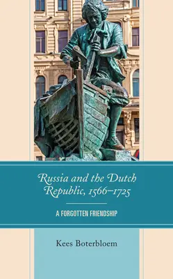 La Russie et la République néerlandaise, 1566-1725 : une amitié oubliée - Russia and the Dutch Republic, 1566-1725: A Forgotten Friendship