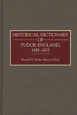 Dictionnaire historique de l'Angleterre des Tudor, 1485-1603 - Historical Dictionary of Tudor England, 1485-1603