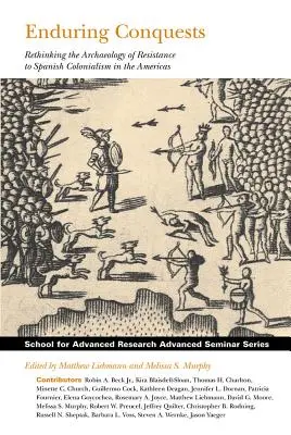 Conquêtes durables : Repenser l'archéologie de la résistance au colonialisme espagnol dans les Amériques - Enduring Conquests: Rethinking the Archaeology of Resistance to Spanish Colonialism in the Americas