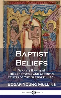 Croyances baptistes : Qu'est-ce que le baptême ? Les Écritures et les principes chrétiens de l'Église baptiste - Baptist Beliefs: What is Baptism? The Scriptures and Christian Tenets of the Baptist Church