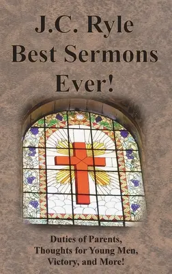J.C. Ryle Best Sermons Ever ! Devoirs des parents, Pensées pour les jeunes gens, Victoire, et plus encore ! - J.C. Ryle Best Sermons Ever!: Duties of Parents, Thoughts for Young Men, Victory, and More!