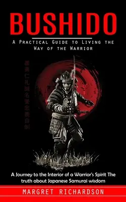 Bushido : Un guide pratique pour vivre la voie du guerrier (Un voyage à l'intérieur de l'esprit d'un guerrier) La vérité sur Ja - Bushido: A Practical Guide to Living the Way of the Warrior (A Journey to the Interior of a Warrior's Spirit The truth about Ja