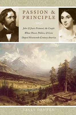 Passion et principe : John et Jessie Frmont, le couple dont le pouvoir, la politique et l'amour ont façonné l'Amérique du XIXe siècle - Passion and Principle: John and Jessie Frmont, the Couple Whose Power, Politics, and Love Shaped Nineteenth-Century America