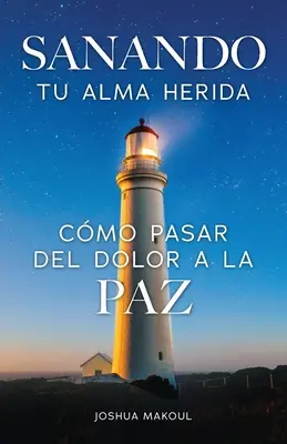 Sanando tu alma herida : cmo pasar del dolor a la paz - Sanando tu alma herida: cmo pasar del dolor a la paz