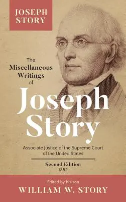 Les écrits divers de Joseph Story : Associate Justice of the Supreme Court of the United States ... Deuxième édition (1852) - The Miscellaneous Writings of Joseph Story: Associate Justice of the Supreme Court of the United States ... Second Edition (1852)