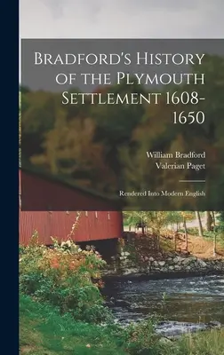 Histoire de la colonie de Plymouth de Bradford 1608-1650 : Rendu en anglais moderne - Bradford's History of the Plymouth Settlement 1608-1650: Rendered Into Modern English