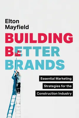 Construire de meilleures marques : Stratégies de marketing essentielles pour l'industrie de la construction - Building Better Brands: Essential Marketing Strategies for the Construction Industry