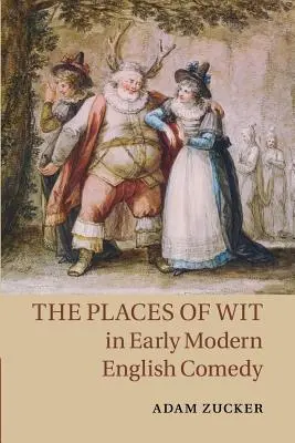 Les lieux de l'esprit dans la comédie anglaise du début des temps modernes - The Places of Wit in Early Modern English Comedy