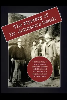 Le mystère de la mort du Dr Johnson : L'histoire vraie de la mort d'un alpiniste célèbre qui a tué son ami et mentor dans un ashram spirituel du nord de l'Inde. - The Mystery of Dr. Johnson's Death: The True Story of How a Famous Mountain Climber Killed His Friend and Mentor at a Spiritual Ashram in North India