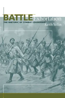 L'exhortation au combat : La rhétorique du leadership au combat - Battle Exhortation: The Rhetoric of Combat Leadership