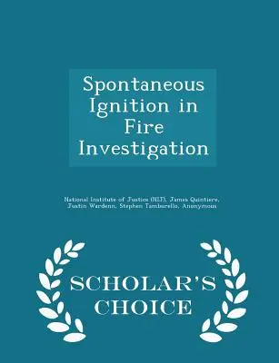 Spontaneous Ignition in Fire Investigation - Scholar's Choice Edition (Institut national de la justice (Nij)) - Spontaneous Ignition in Fire Investigation - Scholar's Choice Edition (National Institute of Justice (Nij))