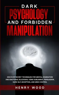 Psychologie sombre et manipulation interdite : Découvrez les techniques secrètes de domination mentale et de chantage émotionnel à l'aide de la persuasion subliminale, de la magie noire et de la manipulation interdite. - Dark Psychology and Forbidden Manipulation: Discover Secret Techniques for Mental Domination and Emotional Blackmail Using Subliminal Persuasion, Dark