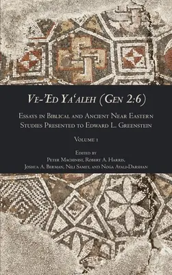 Ve-'Ed Ya'aleh (Gen 2 : 6), volume 1 : Essais d'études bibliques et du Proche-Orient ancien présentés à Edward L. Greenstein - Ve-'Ed Ya'aleh (Gen 2: 6), volume 1: Essays in Biblical and Ancient Near Eastern Studies Presented to Edward L. Greenstein