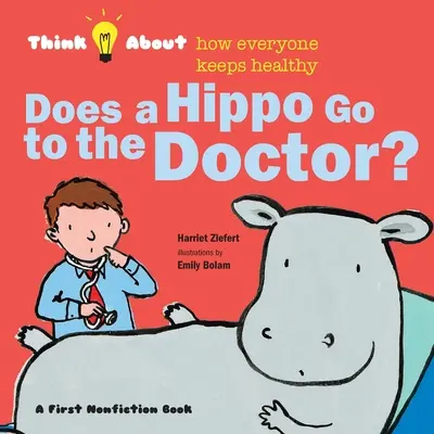 Un hippopotame va-t-il chez le médecin? : Réfléchis à la façon dont tout le monde reste en bonne santé. - Does a Hippo Go to the Doctor?: Think About How Everyone Keeps Healthy