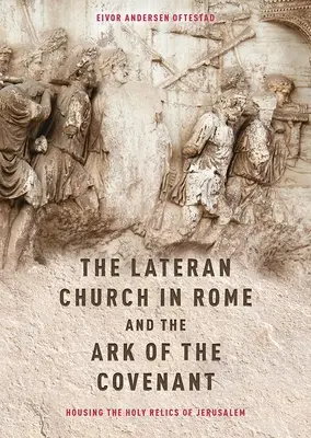 L'église du Latran à Rome et l'Arche d'Alliance : L'église du Latran à Rome et l'Arche d'Alliance : l'hébergement des reliques sacrées de Jérusalem : Avec une édition et une traduction de la Descriptio Latera - The Lateran Church in Rome and the Ark of the Covenant: Housing the Holy Relics of Jerusalem: With an Edition and Translation of the Descriptio Latera