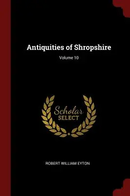 Antiquités du Shropshire ; Volume 10 - Antiquities of Shropshire; Volume 10