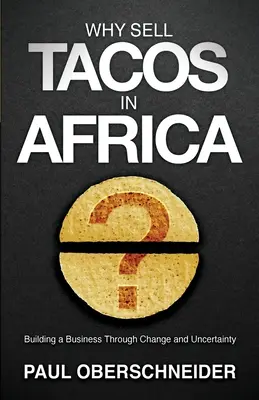 Pourquoi vendre des tacos en Afrique ? Construire une entreprise dans le changement et l'incertitude - Why Sell Tacos in Africa?: Building a Business Through Change and Uncertainty