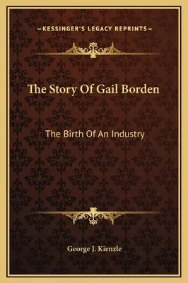 L'histoire de Gail Borden : La naissance d'une industrie - The Story Of Gail Borden: The Birth Of An Industry