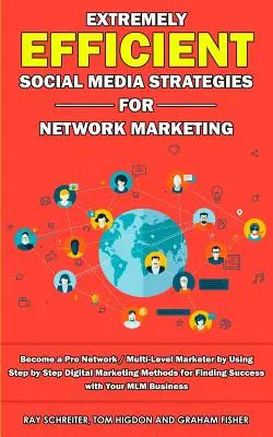 Stratégies de médias sociaux extrêmement efficaces pour le marketing de réseau : Devenir un professionnel du marketing de réseau / multi-niveaux en utilisant le marketing numérique étape par étape - Extremely Efficient Social Media Strategies for Network Marketing: Become a Pro Network / Multi-Level Marketer by Using Step by Step Digital Marketing