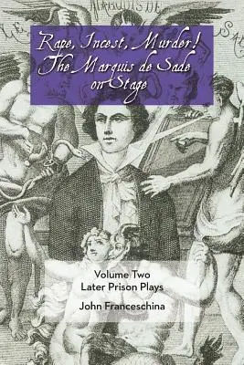 Le viol, l'inceste, l'assassinat : le marquis de Sade à la scène Tome 2 : Dernières pièces de prison - Rape, Incest, Murder! the Marquis de Sade on Stage Volume Two: Later Prison Plays