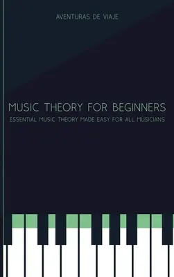 Théorie musicale pour les débutants : La théorie musicale essentielle rendue facile pour tous les musiciens - Music Theory for Beginners: Essential Music Theory Made Easy for All Musicians