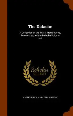 La Didache : Une collection de textes, de traductions, de critiques, etc. de la Didache Volume v.4 - The Didache: A Collection of the Texts, Translations, Reviews, etc. of the Didache Volume v.4