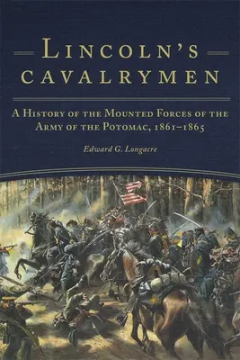 Les cavaliers de Lincoln : Une histoire des forces montées de l'armée du Potomac, 1861-1865 - Lincoln's Cavalrymen: A History of the Mounted Forces of the Army of the Potomac, 1861-1865