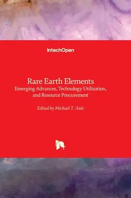 Éléments de terres rares - Progrès émergents, utilisation de la technologie et approvisionnement en ressources - Rare Earth Elements - Emerging Advances, Technology Utilization, and Resource Procurement