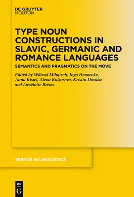 Constructions de noms de type dans les langues slaves, germaniques et romanes : Sémantique et pragmatique en mouvement - Type Noun Constructions in Slavic, Germanic and Romance Languages: Semantics and Pragmatics on the Move