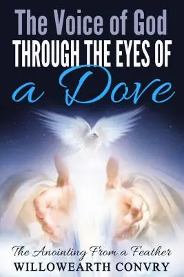La voix de Dieu à travers les yeux d'une colombe : L'onction d'une plume - The Voice of God Through the Eyes of a Dove: The Anointing from a Feather