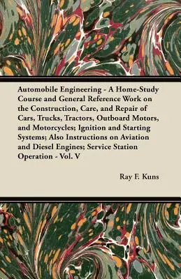 L'ingénierie automobile - Un cours à domicile et un ouvrage de référence général sur la construction, l'entretien et la réparation des voitures, des camions, des tracteurs, des moteurs hors-bord, etc. - Automobile Engineering - A Home-Study Course and General Reference Work on the Construction, Care, and Repair of Cars, Trucks, Tractors, Outboard Moto