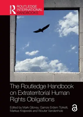 The Routledge Handbook on Extraterritorial Human Rights Obligations (Manuel Routledge sur les obligations extraterritoriales en matière de droits de l'homme) - The Routledge Handbook on Extraterritorial Human Rights Obligations