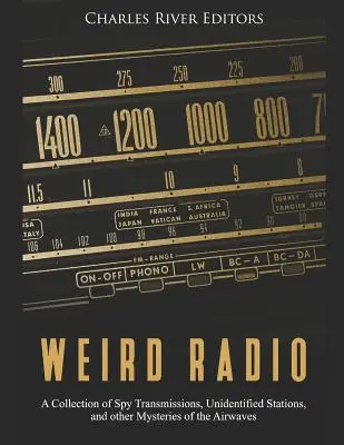 Weird Radio : Une collection de transmissions d'espionnage, de stations non identifiées et d'autres mystères des ondes. - Weird Radio: A Collection of Spy Transmissions, Unidentified Stations, and other Mysteries of the Airwaves