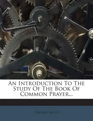 Une introduction à l'étude du Livre de la prière commune... - An Introduction to the Study of the Book of Common Prayer...