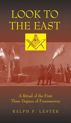 Regarder vers l'Est : Un rituel des trois premiers degrés de la franc-maçonnerie - Look to the East: A Ritual of the First Three Degrees of Freemasonry